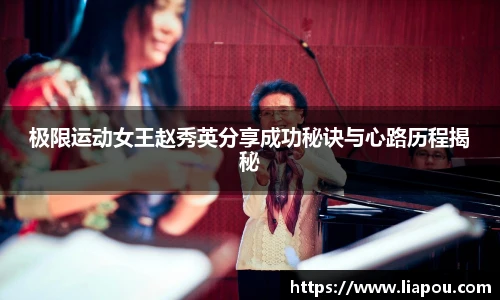 极限运动女王赵秀英分享成功秘诀与心路历程揭秘
