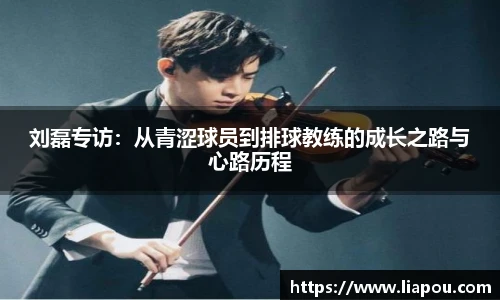 刘磊专访：从青涩球员到排球教练的成长之路与心路历程