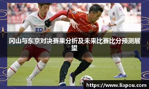 冈山与东京对决赛果分析及未来比赛比分预测展望