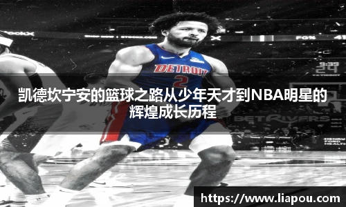 凯德坎宁安的篮球之路从少年天才到NBA明星的辉煌成长历程