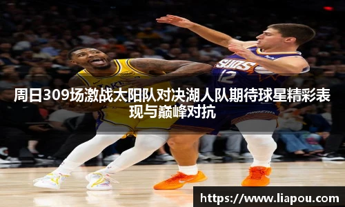 周日309场激战太阳队对决湖人队期待球星精彩表现与巅峰对抗