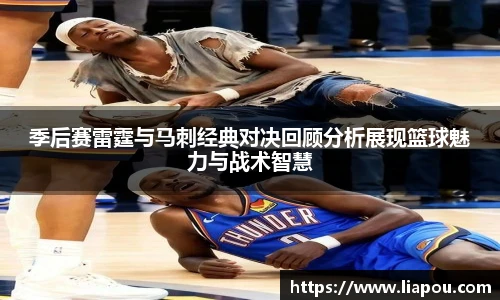 季后赛雷霆与马刺经典对决回顾分析展现篮球魅力与战术智慧